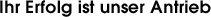 Ihr Erfolg ist unser Antrieb
